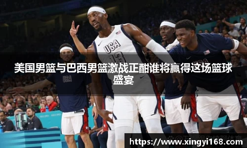 美国男篮与巴西男篮激战正酣谁将赢得这场篮球盛宴
