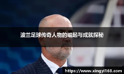 波兰足球传奇人物的崛起与成就探秘