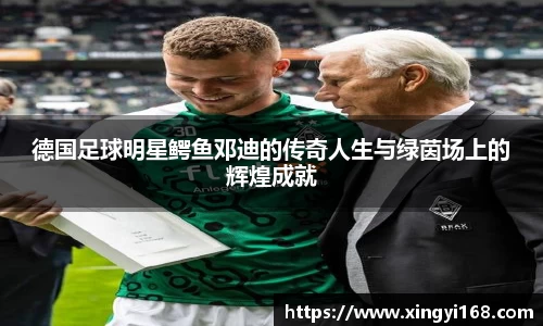 德国足球明星鳄鱼邓迪的传奇人生与绿茵场上的辉煌成就